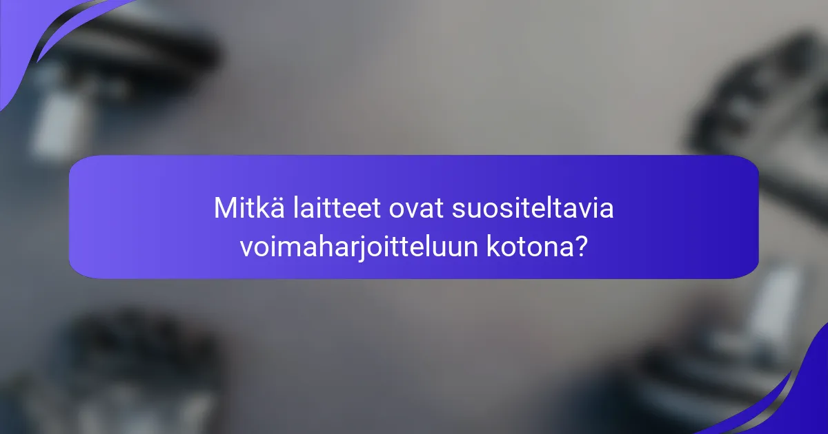 Mitkä laitteet ovat suositeltavia voimaharjoitteluun kotona?