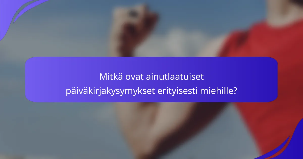 Mitkä ovat ainutlaatuiset päiväkirjakysymykset erityisesti miehille?