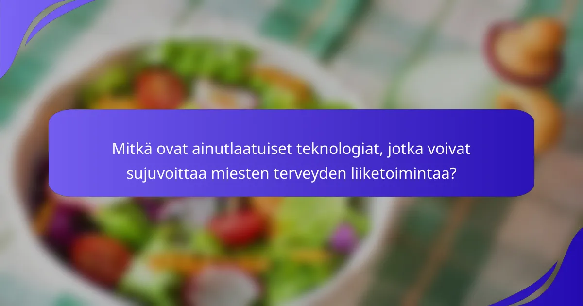 Mitkä ovat ainutlaatuiset teknologiat, jotka voivat sujuvoittaa miesten terveyden liiketoimintaa?