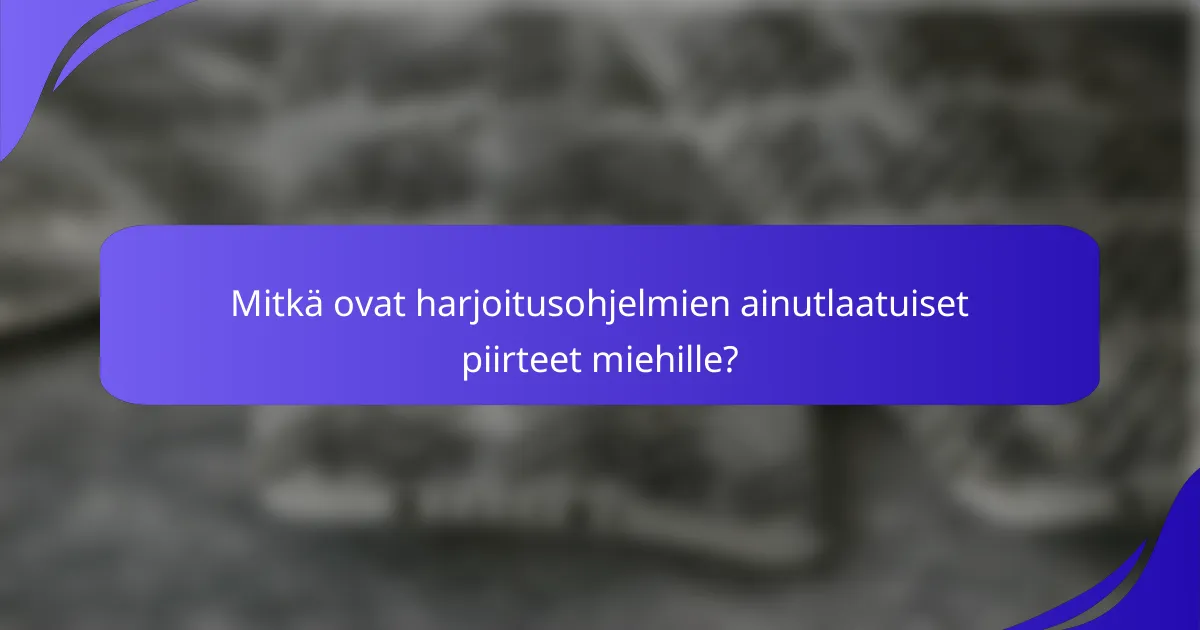 Mitkä ovat harjoitusohjelmien ainutlaatuiset piirteet miehille?
