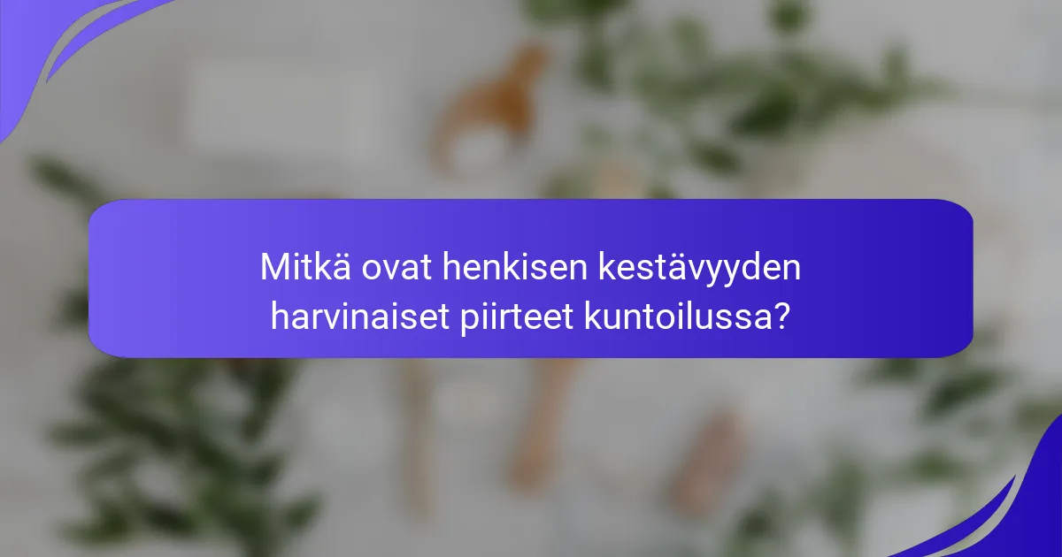 Mitkä ovat henkisen kestävyyden harvinaiset piirteet kuntoilussa?