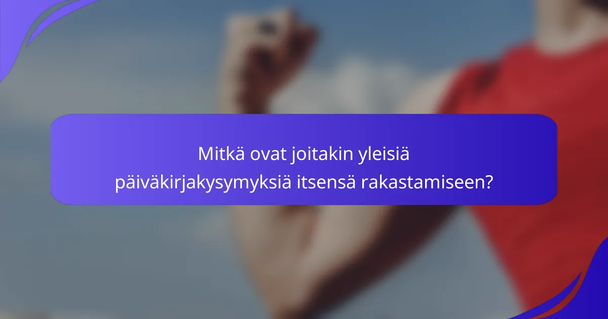 Mitkä ovat joitakin yleisiä päiväkirjakysymyksiä itsensä rakastamiseen?