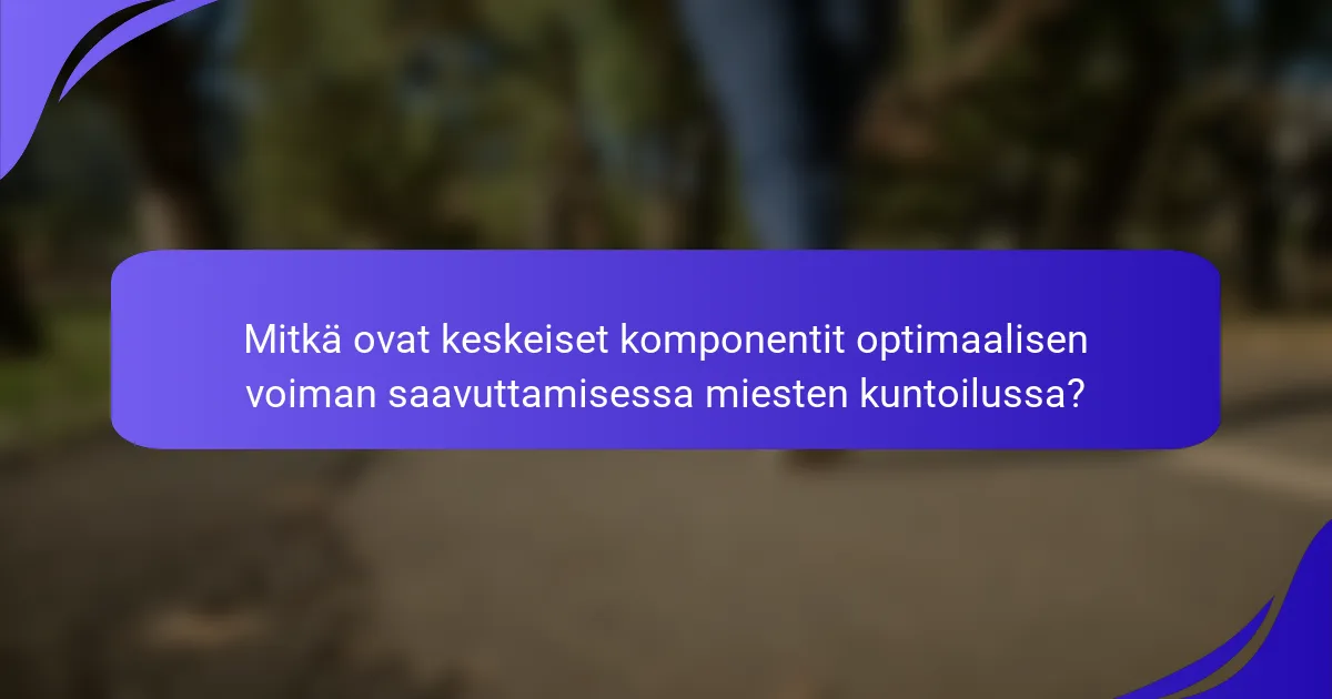 Mitkä ovat keskeiset komponentit optimaalisen voiman saavuttamisessa miesten kuntoilussa?