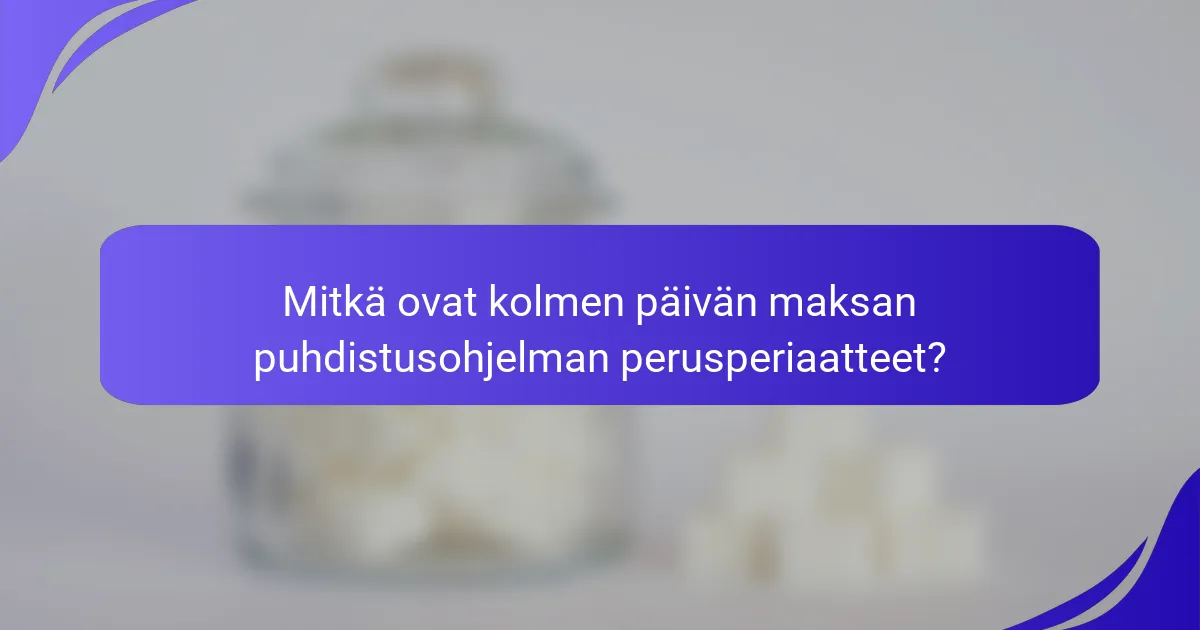 Mitkä ovat kolmen päivän maksan puhdistusohjelman perusperiaatteet?