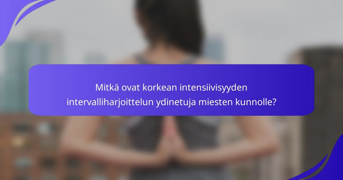 Mitkä ovat korkean intensiivisyyden intervalliharjoittelun ydinetuja miesten kunnolle?