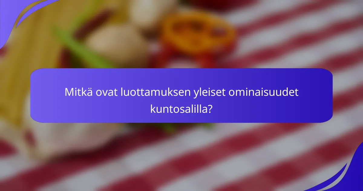 Mitkä ovat luottamuksen yleiset ominaisuudet kuntosalilla?