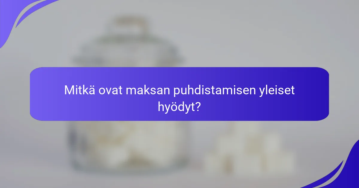Mitkä ovat maksan puhdistamisen yleiset hyödyt?
