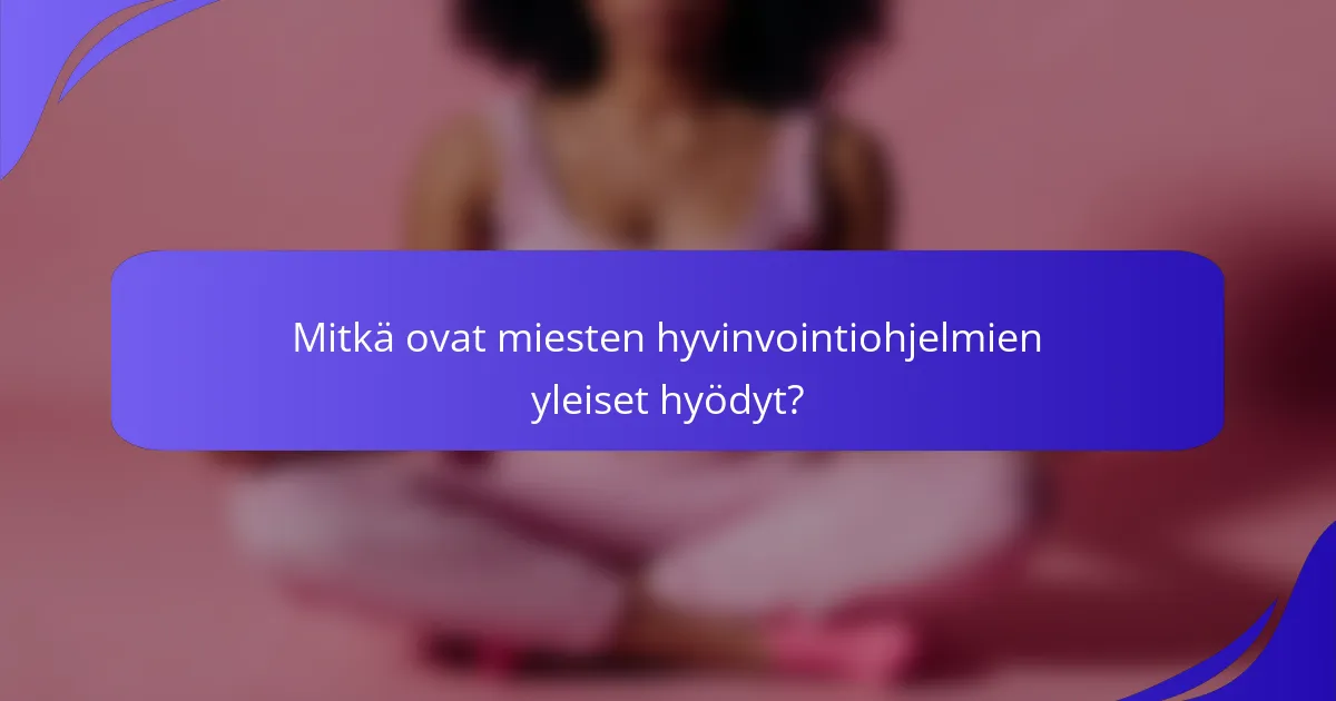 Mitkä ovat miesten hyvinvointiohjelmien yleiset hyödyt?