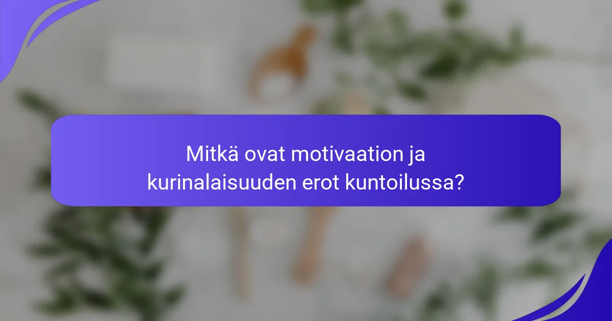 Mitkä ovat motivaation ja kurinalaisuuden erot kuntoilussa?