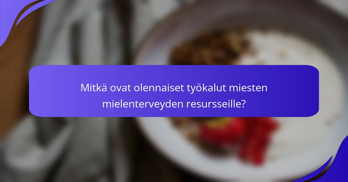 Mitkä ovat olennaiset työkalut miesten mielenterveyden resursseille?