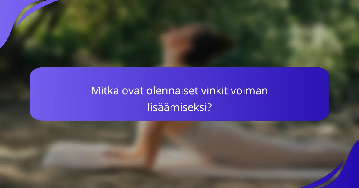 Mitkä ovat olennaiset vinkit voiman lisäämiseksi?