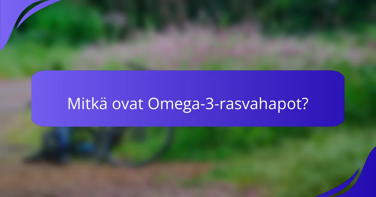 Mitkä ovat Omega-3-rasvahapot?