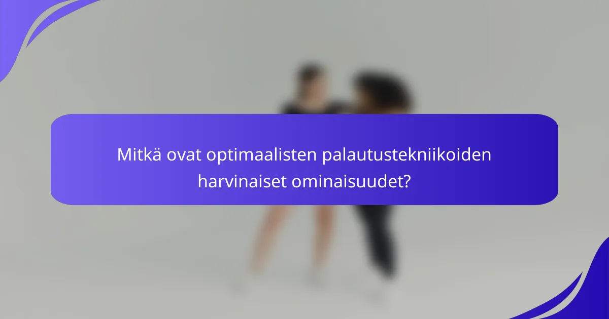 Mitkä ovat optimaalisten palautustekniikoiden harvinaiset ominaisuudet?
