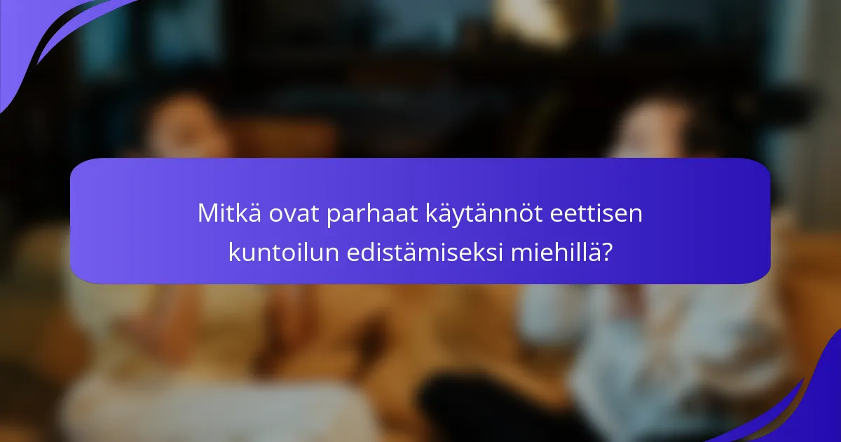 Mitkä ovat parhaat käytännöt eettisen kuntoilun edistämiseksi miehillä?