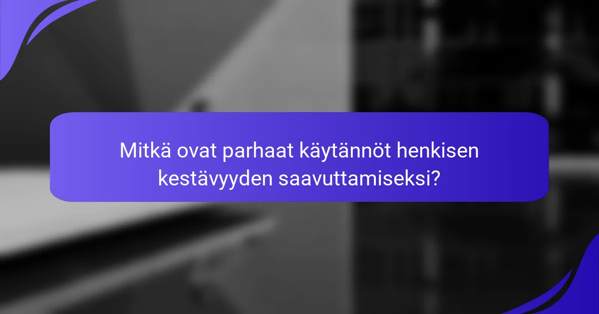 Mitkä ovat parhaat käytännöt henkisen kestävyyden saavuttamiseksi?