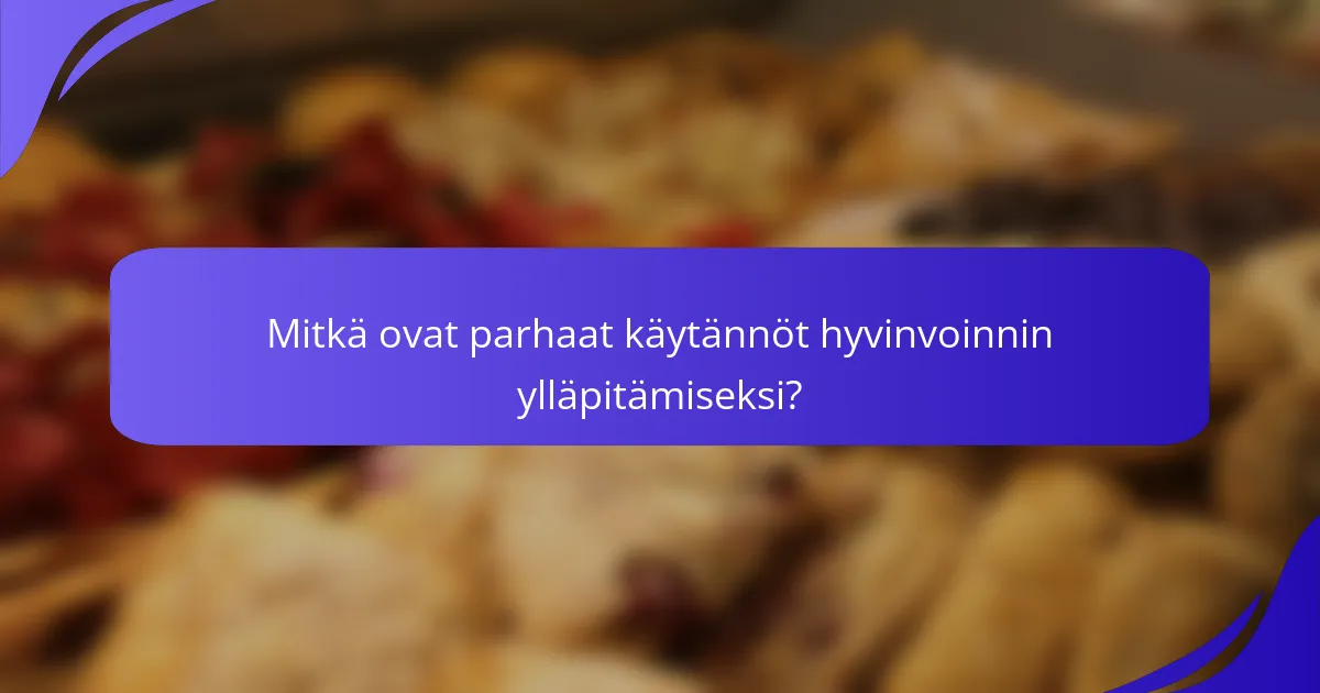 Mitkä ovat parhaat käytännöt hyvinvoinnin ylläpitämiseksi?