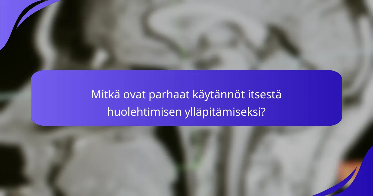 Mitkä ovat parhaat käytännöt itsestä huolehtimisen ylläpitämiseksi?