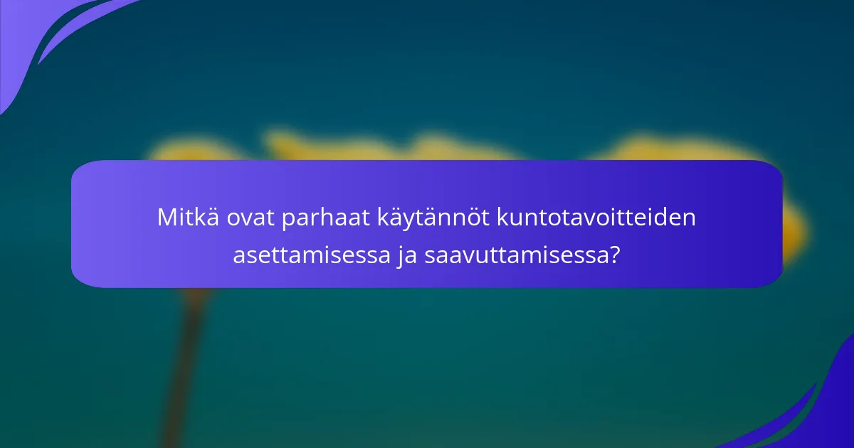 Mitkä ovat parhaat käytännöt kuntotavoitteiden asettamisessa ja saavuttamisessa?