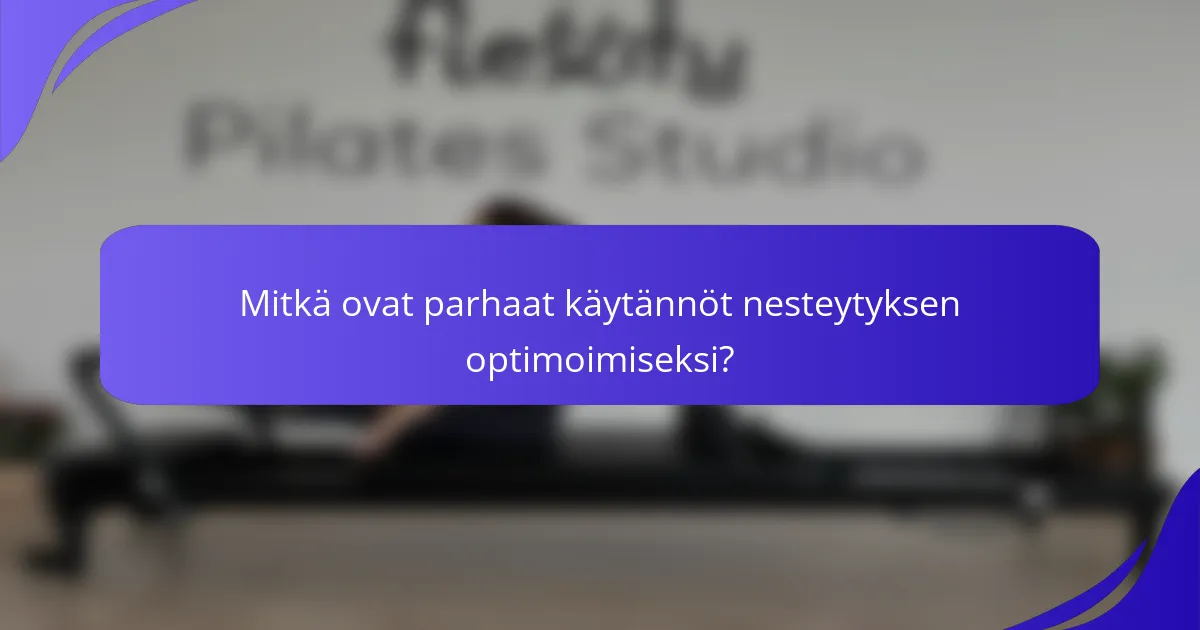 Mitkä ovat parhaat käytännöt nesteytyksen optimoimiseksi?