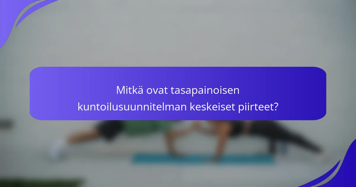 Mitkä ovat tasapainoisen kuntoilusuunnitelman keskeiset piirteet?