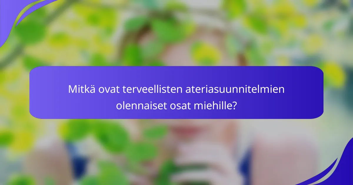 Mitkä ovat terveellisten ateriasuunnitelmien olennaiset osat miehille?