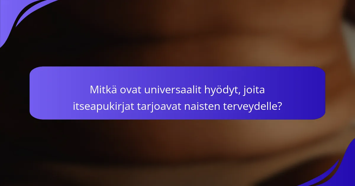 Mitkä ovat universaalit hyödyt, joita itseapukirjat tarjoavat naisten terveydelle?