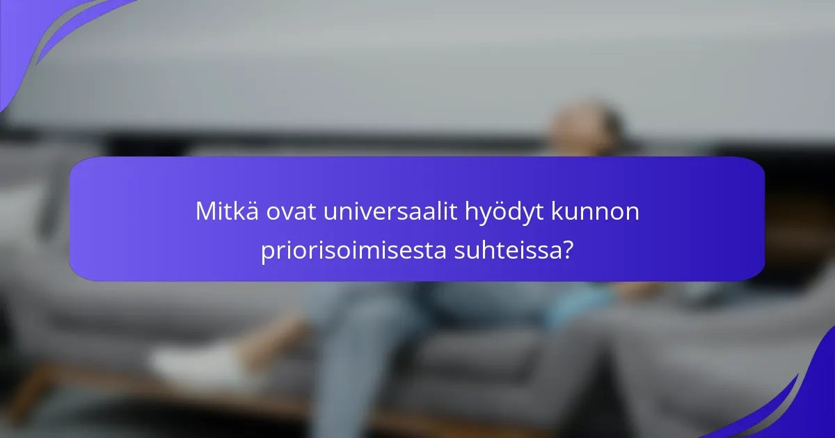 Mitkä ovat universaalit hyödyt kunnon priorisoimisesta suhteissa?