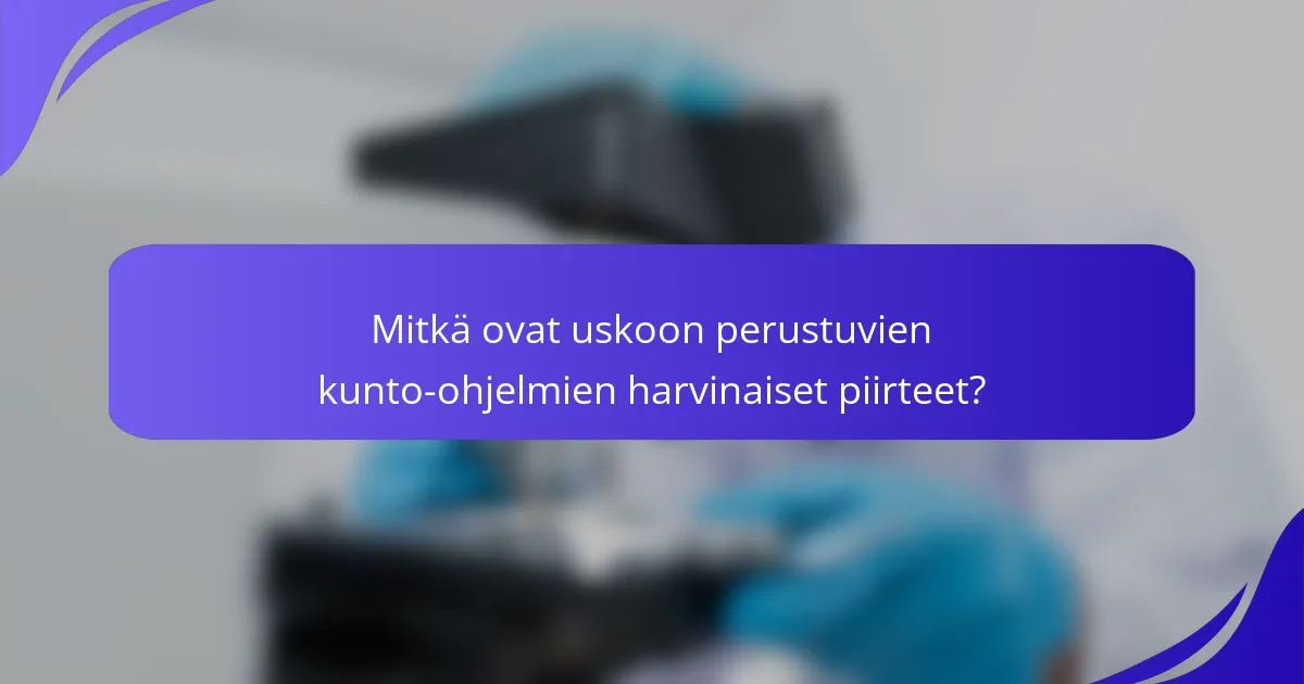 Mitkä ovat uskoon perustuvien kunto-ohjelmien harvinaiset piirteet?