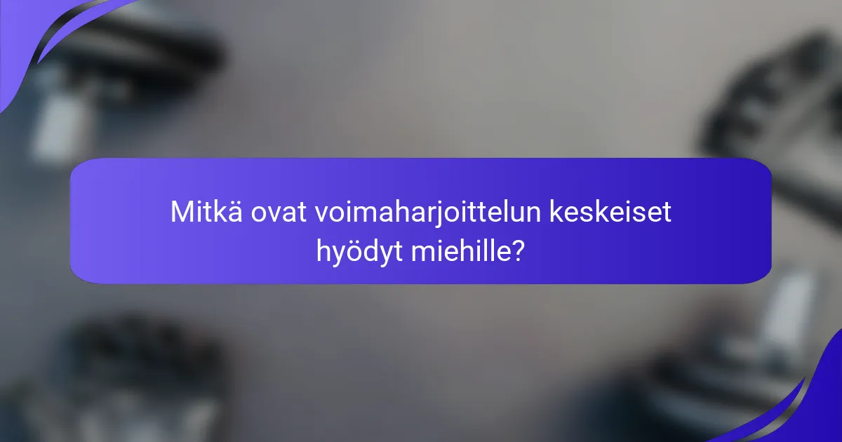 Mitkä ovat voimaharjoittelun keskeiset hyödyt miehille?
