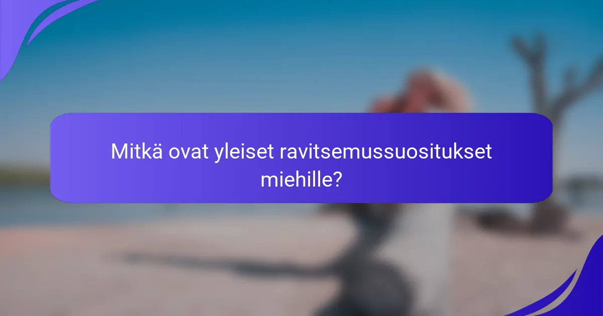 Mitkä ovat yleiset ravitsemussuositukset miehille?