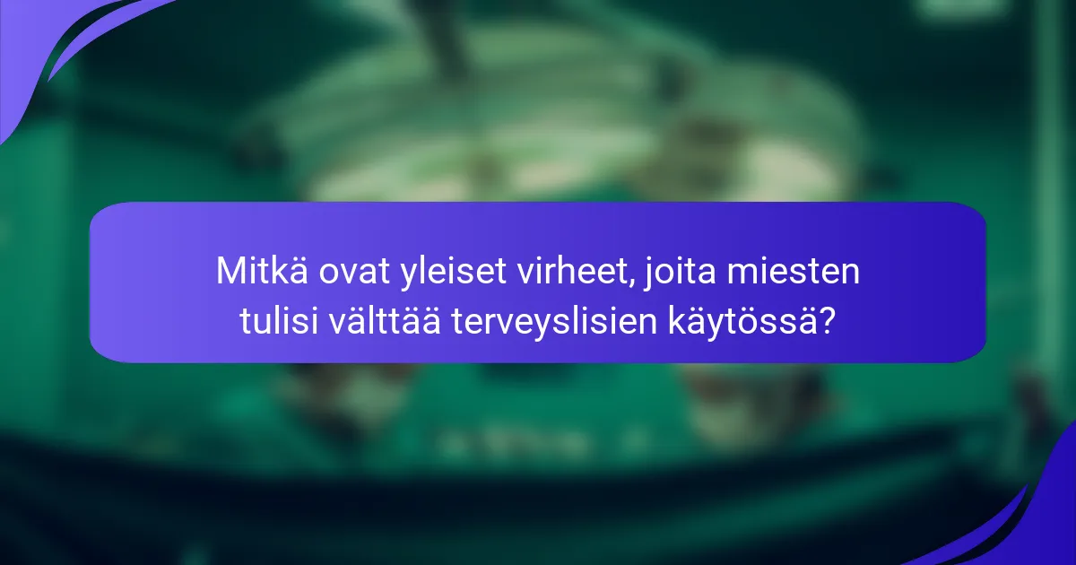 Mitkä ovat yleiset virheet, joita miesten tulisi välttää terveyslisien käytössä?
