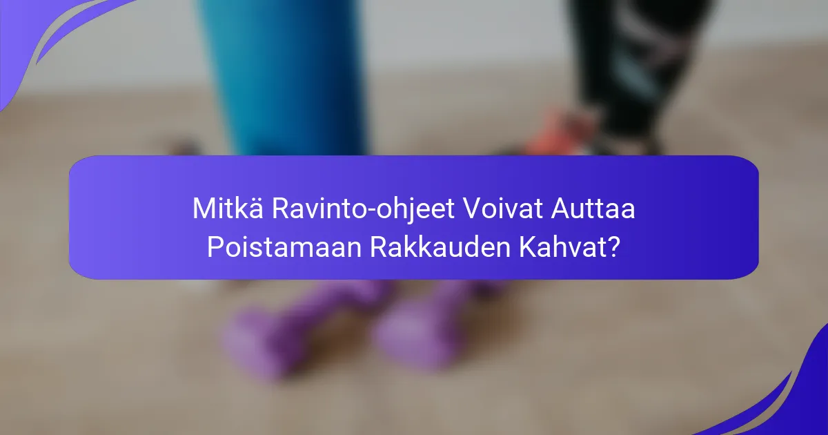 Mitkä Ravinto-ohjeet Voivat Auttaa Poistamaan Rakkauden Kahvat?