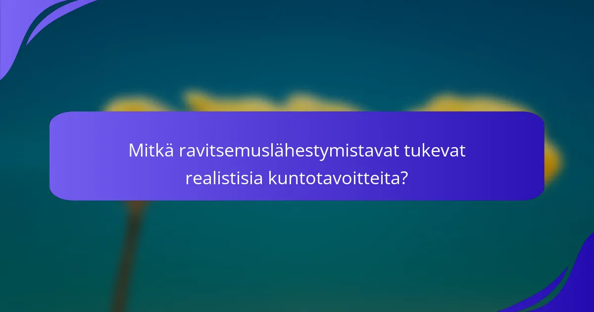 Mitkä ravitsemuslähestymistavat tukevat realistisia kuntotavoitteita?