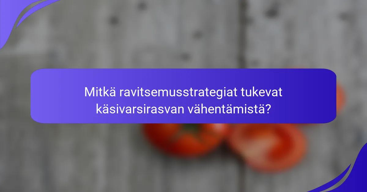 Mitkä ravitsemusstrategiat tukevat käsivarsirasvan vähentämistä?
