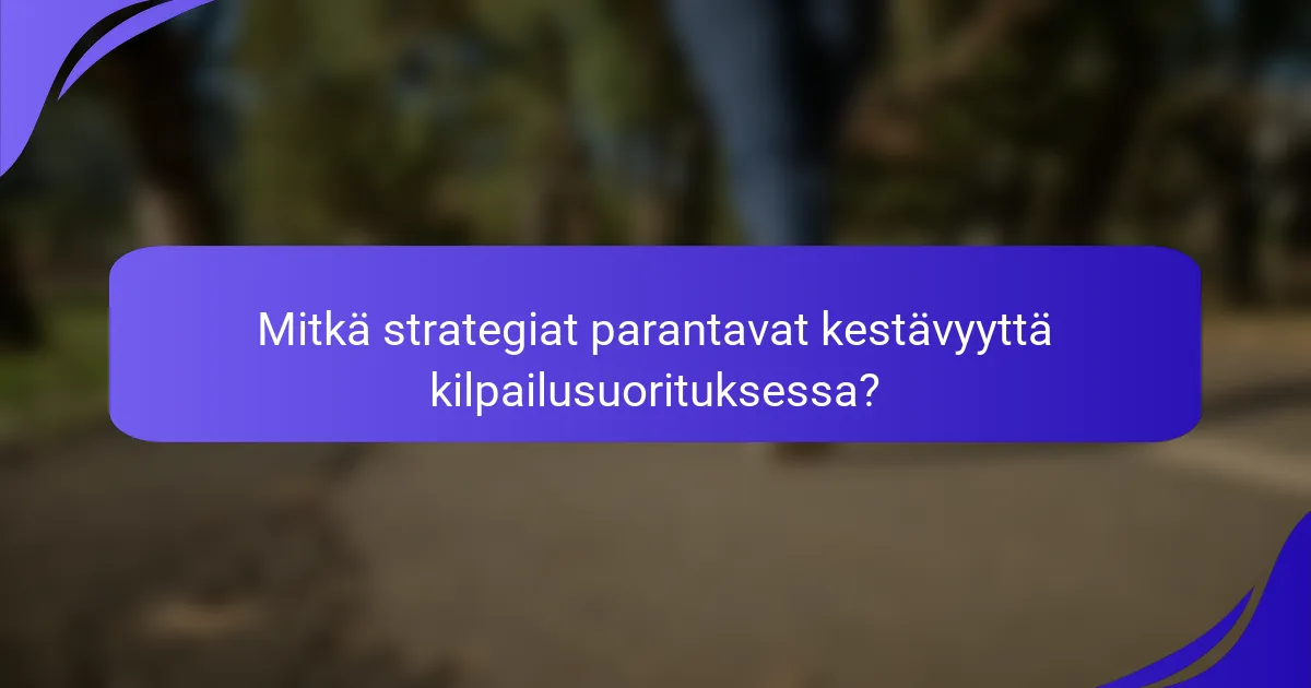 Mitkä strategiat parantavat kestävyyttä kilpailusuorituksessa?