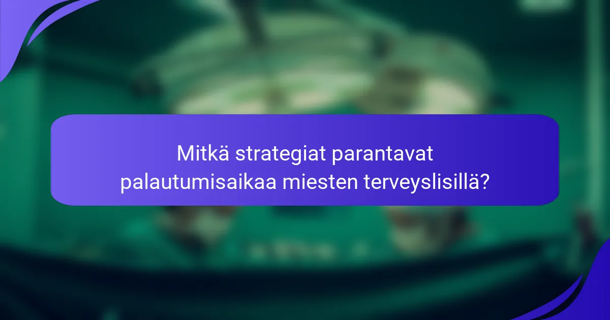 Mitkä strategiat parantavat palautumisaikaa miesten terveyslisillä?