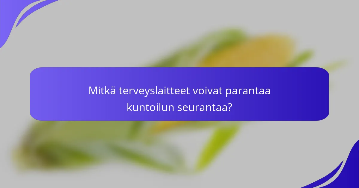 Mitkä terveyslaitteet voivat parantaa kuntoilun seurantaa?