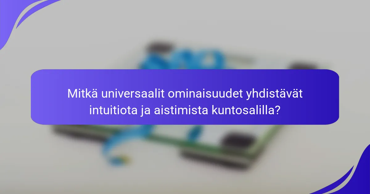 Mitkä universaalit ominaisuudet yhdistävät intuitiota ja aistimista kuntosalilla?