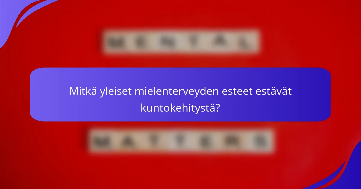Mitkä yleiset mielenterveyden esteet estävät kuntokehitystä?