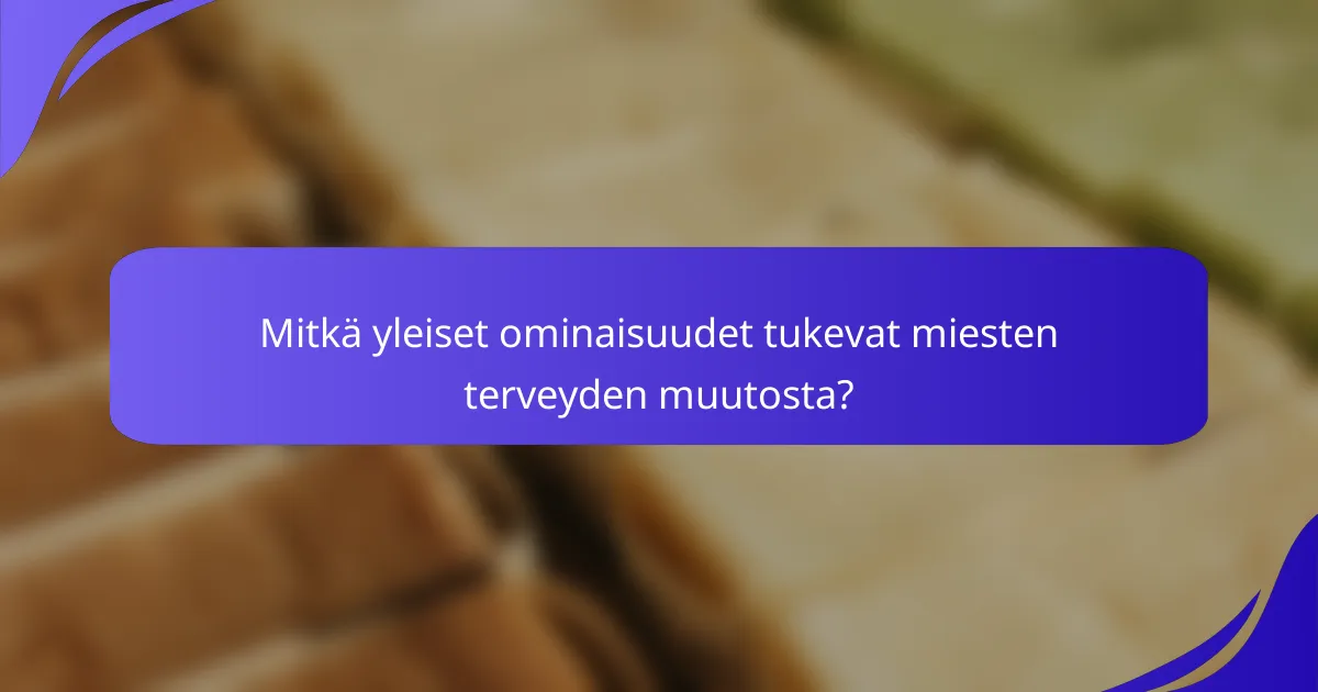 Mitkä yleiset ominaisuudet tukevat miesten terveyden muutosta?