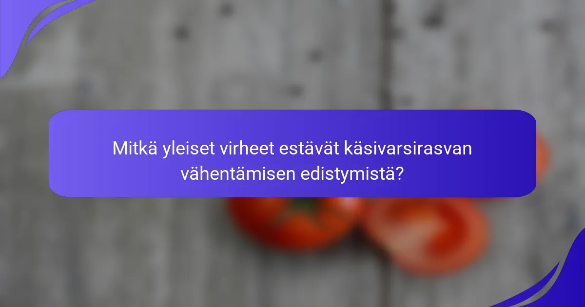 Mitkä yleiset virheet estävät käsivarsirasvan vähentämisen edistymistä?