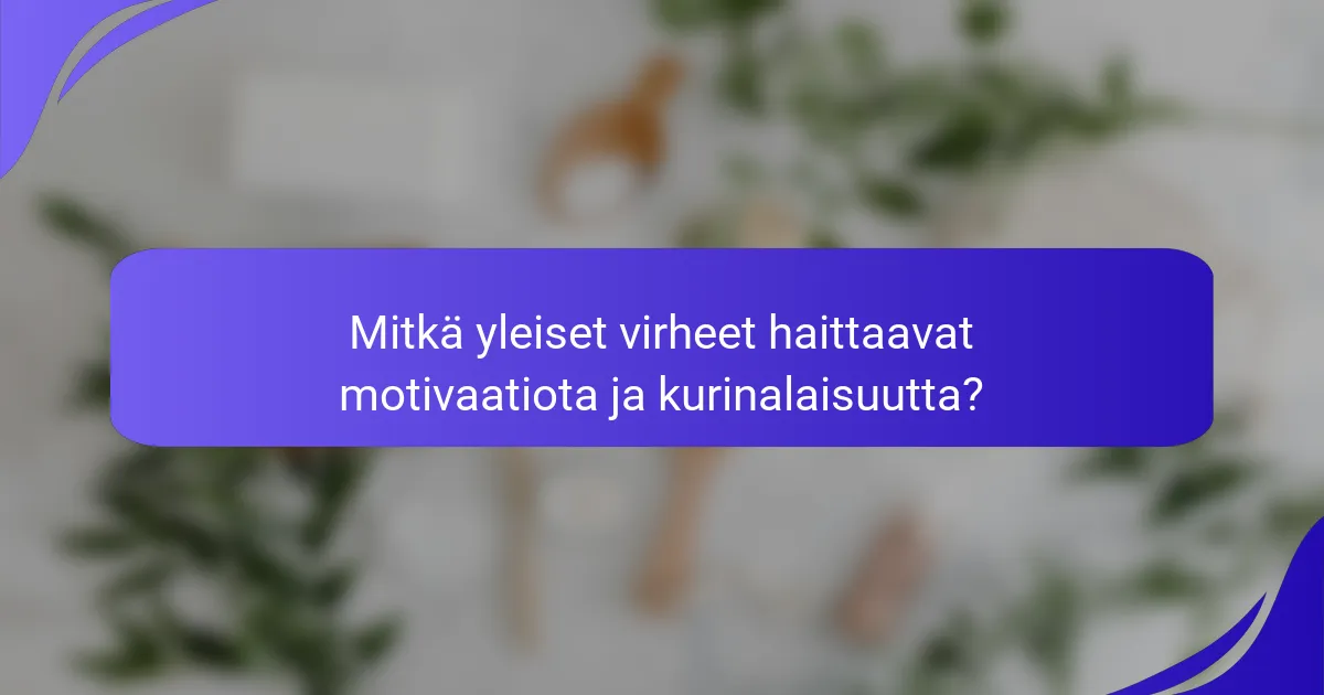 Mitkä yleiset virheet haittaavat motivaatiota ja kurinalaisuutta?