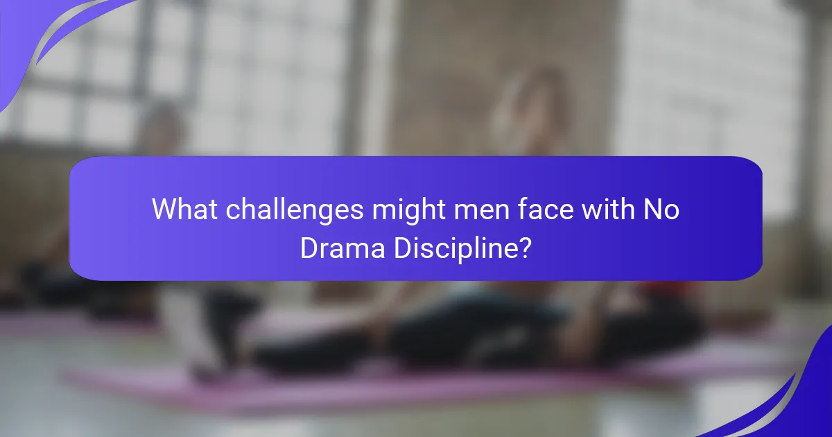 What challenges might men face with No Drama Discipline?