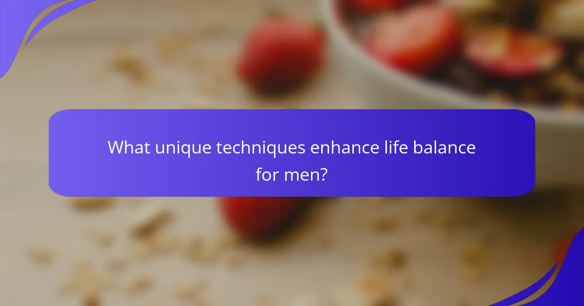 What unique techniques enhance life balance for men?